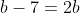 b - 7 = 2b